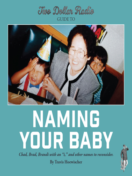 Title details for Two Dollar Radio Guide to Naming Your Baby by Travis Hoewischer - Available
